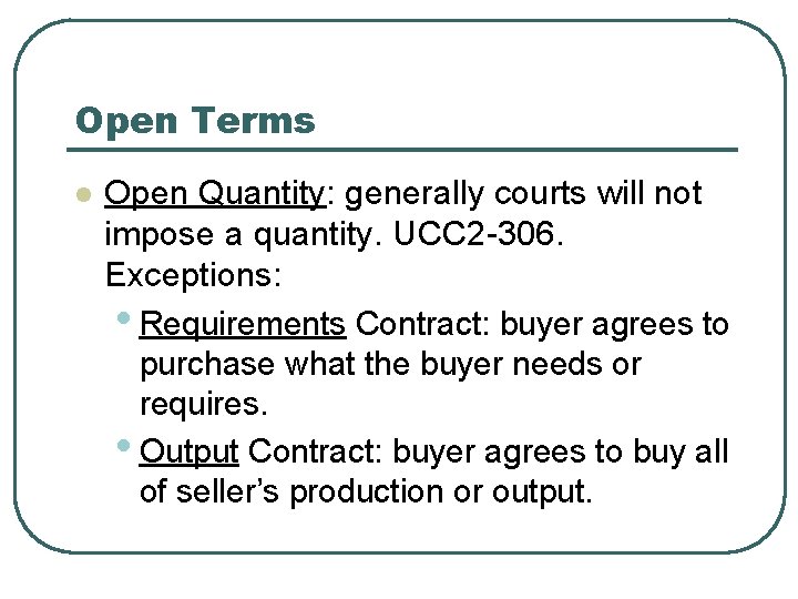 Open Terms l Open Quantity: generally courts will not impose a quantity. UCC 2