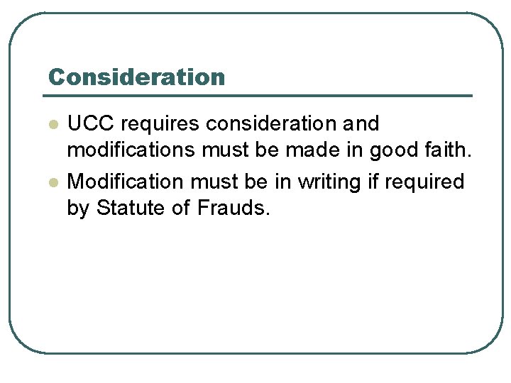 Consideration l l UCC requires consideration and modifications must be made in good faith.