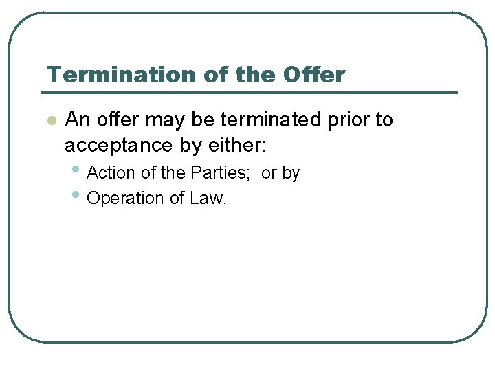 Termination of the Offer l An offer may be terminated prior to acceptance by