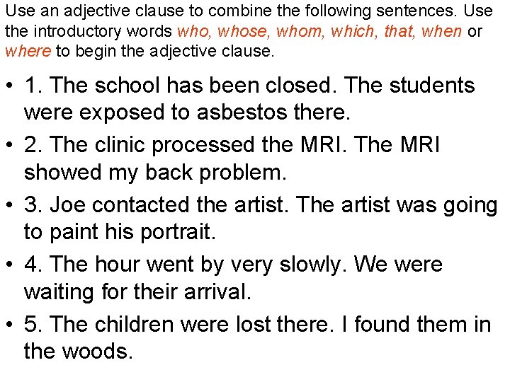 Use an adjective clause to combine the following sentences. Use the introductory words who,