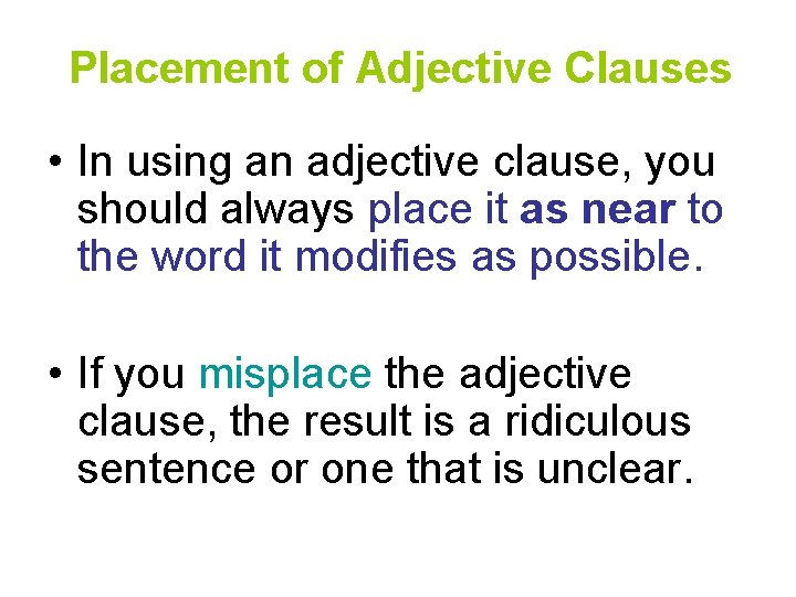 Placement of Adjective Clauses • In using an adjective clause, you should always place