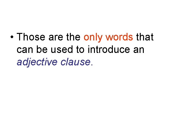  • Those are the only words that can be used to introduce an
