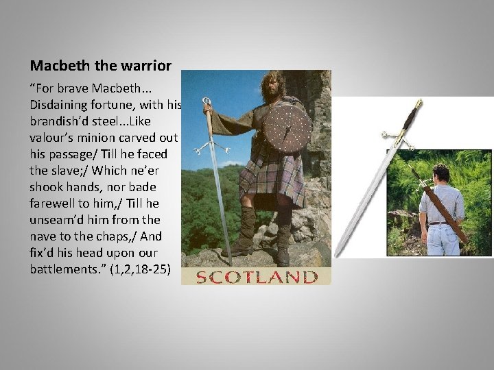 Macbeth the warrior “For brave Macbeth. . . Disdaining fortune, with his brandish’d steel.