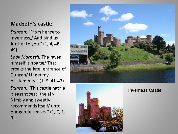 Macbeth’s castle Duncan: “From hence to Inverness, / And bind us further to you.