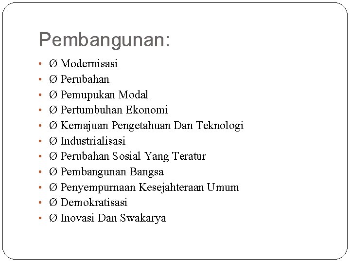 Pembangunan: • Ø Modernisasi • Ø Perubahan • Ø Pemupukan Modal • Ø Pertumbuhan