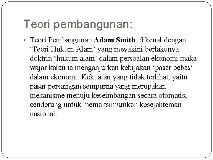 Teori pembangunan: • Teori Pembangunan Adam Smith, dikenal dengan ‘Teori Hukum Alam’ yang meyakini