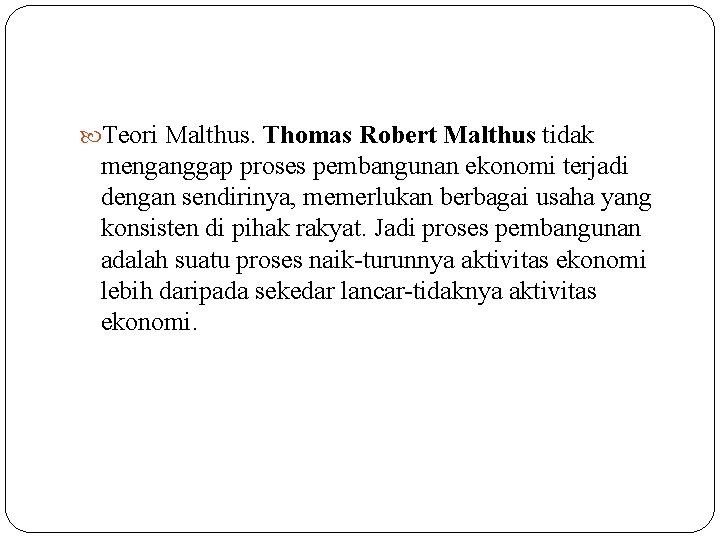  Teori Malthus. Thomas Robert Malthus tidak menganggap proses pembangunan ekonomi terjadi dengan sendirinya,