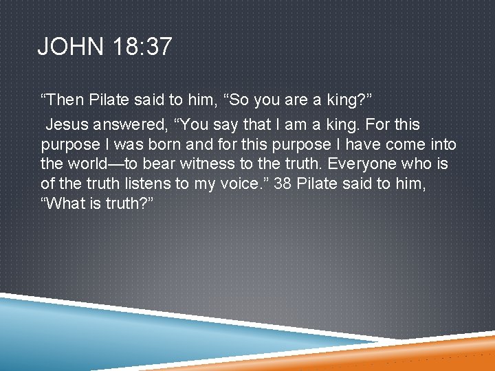 JOHN 18: 37 “Then Pilate said to him, “So you are a king? ”