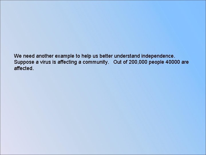 We need another example to help us better understand independence. Suppose a virus is