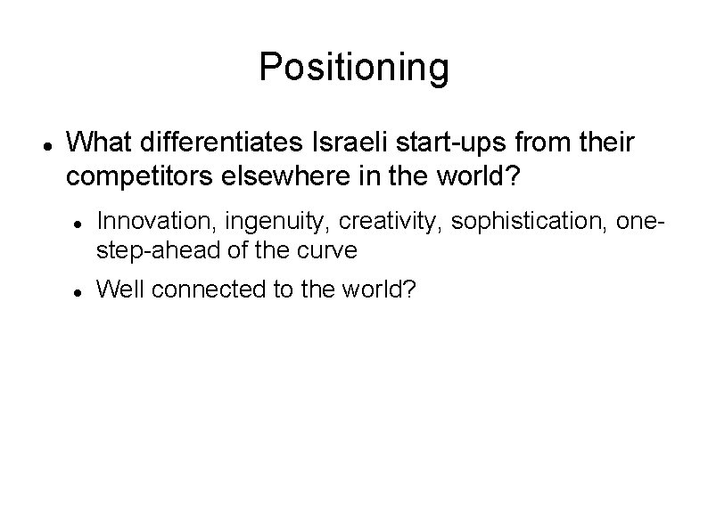 Positioning What differentiates Israeli start-ups from their competitors elsewhere in the world? Innovation, ingenuity,