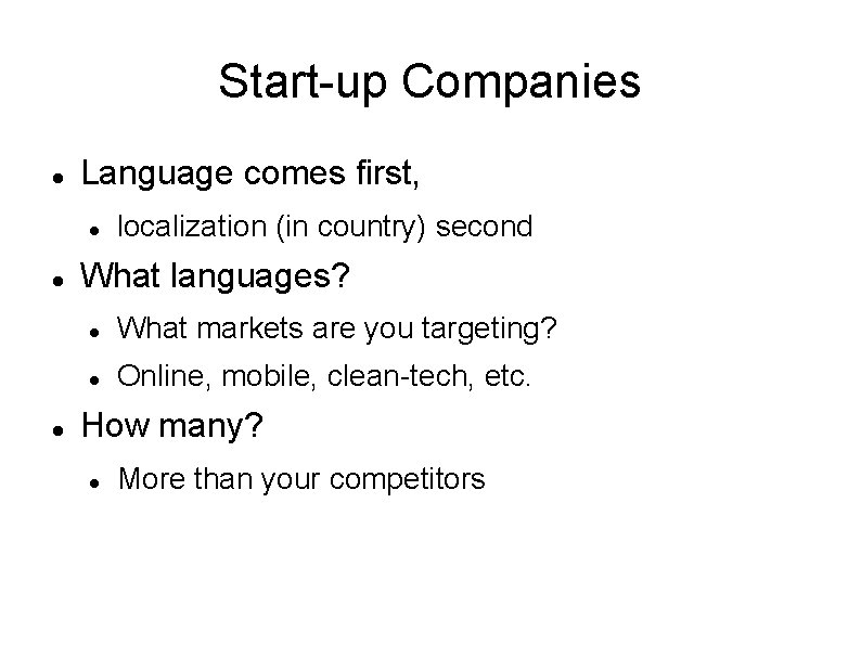 Start-up Companies Language comes first, localization (in country) second What languages? What markets are