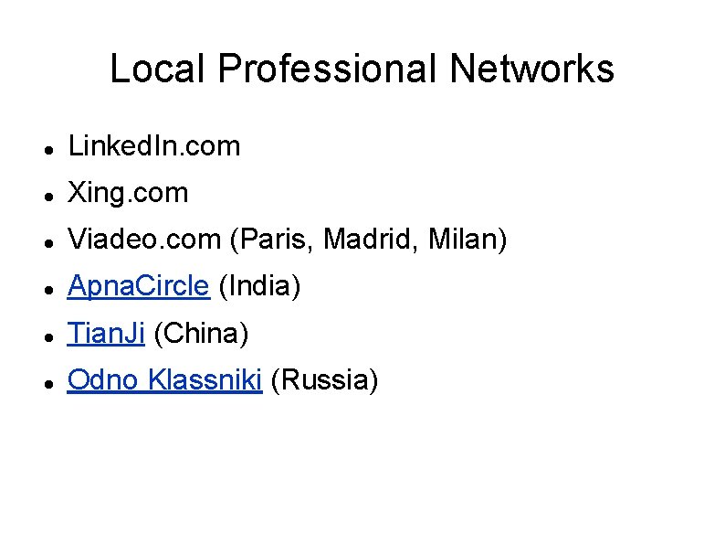 Local Professional Networks Linked. In. com Xing. com Viadeo. com (Paris, Madrid, Milan) Apna.