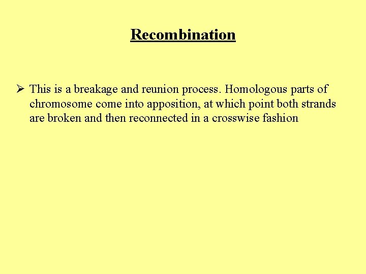 Recombination Ø This is a breakage and reunion process. Homologous parts of chromosome come