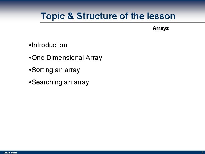 Topic & Structure of the lesson Arrays • Introduction • One Dimensional Array •