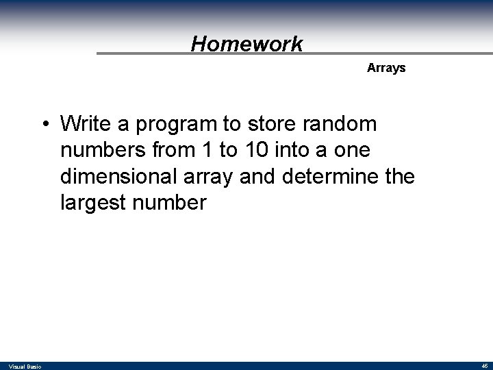 Homework Arrays • Write a program to store random numbers from 1 to 10