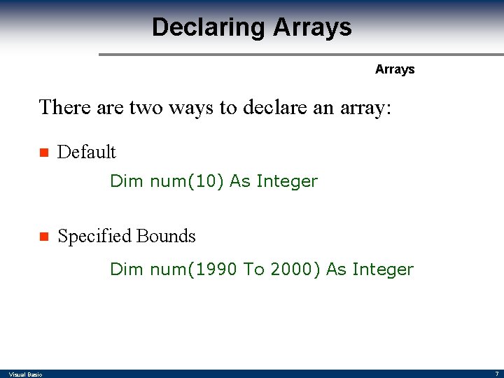 Declaring Arrays There are two ways to declare an array: n Default Dim num(10)