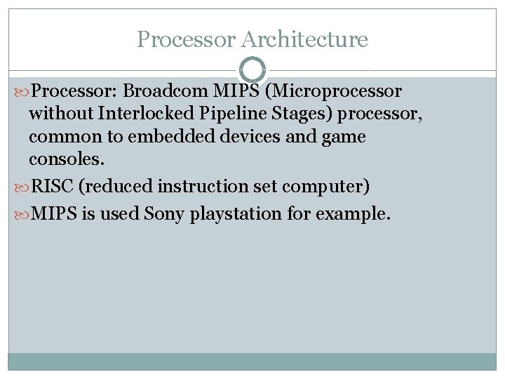 Processor Architecture Processor: Broadcom MIPS (Microprocessor without Interlocked Pipeline Stages) processor, common to embedded
