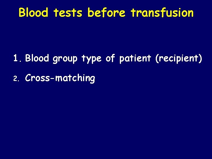 Blood tests before transfusion 1. Blood group type of patient (recipient) 2. Cross-matching 
