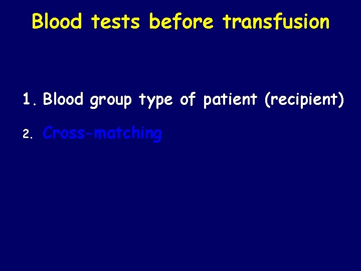 Blood tests before transfusion 1. Blood group type of patient (recipient) 2. Cross-matching 