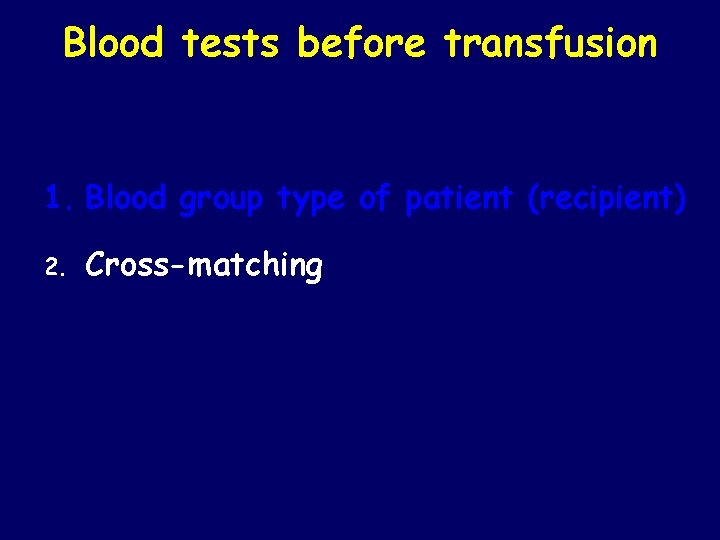 Blood tests before transfusion 1. Blood group type of patient (recipient) 2. Cross-matching 