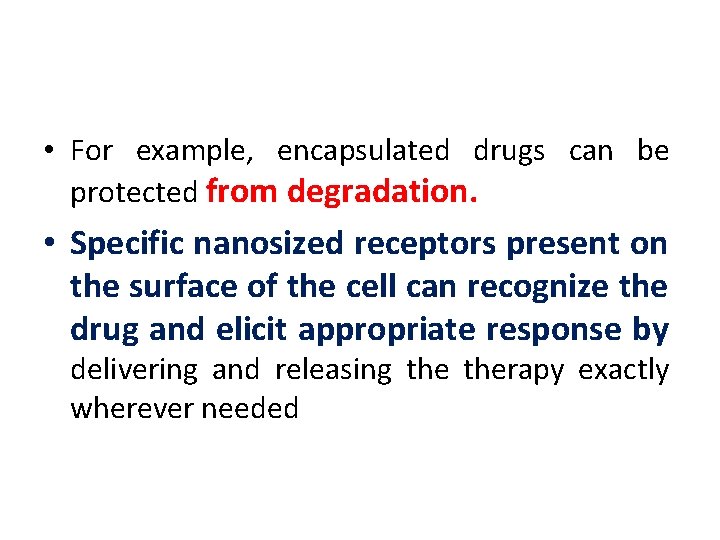  • For example, encapsulated drugs can be protected from degradation. • Specific nanosized