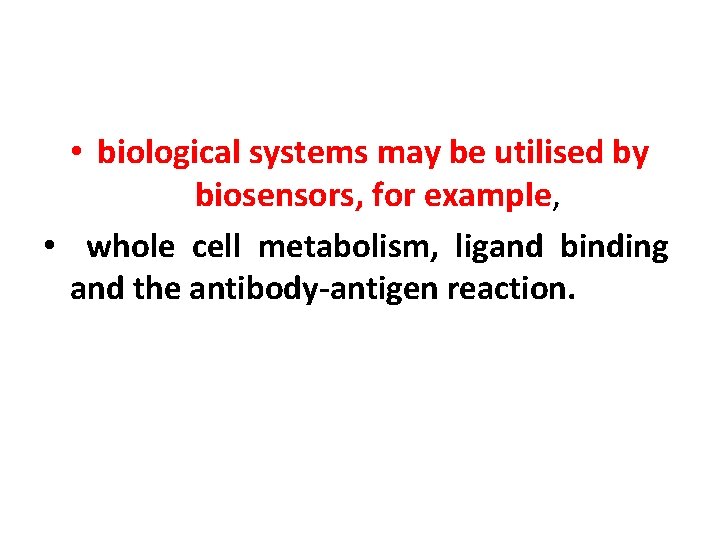  • biological systems may be utilised by biosensors, for example, • whole cell