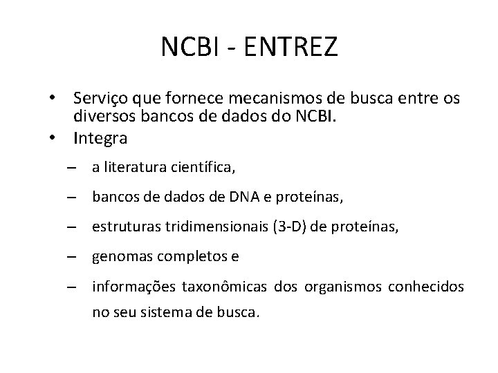 NCBI - ENTREZ • Serviço que fornece mecanismos de busca entre os diversos bancos