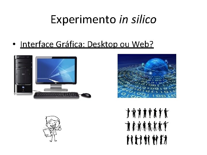 Experimento in silico • Interface Gráfica: Desktop ou Web? 