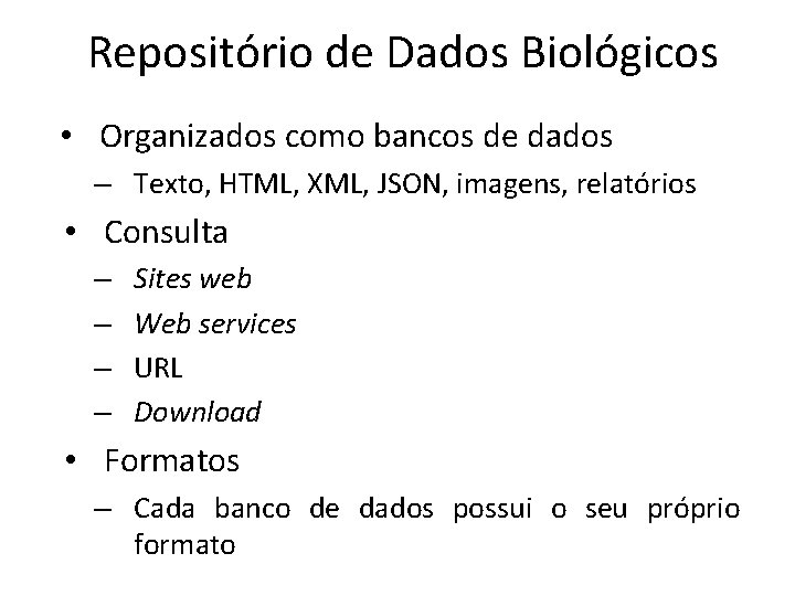 Repositório de Dados Biológicos • Organizados como bancos de dados – Texto, HTML, XML,