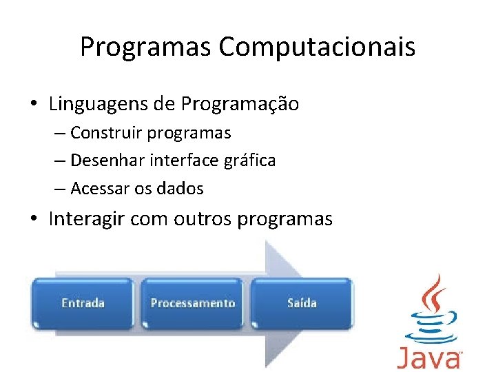 Programas Computacionais • Linguagens de Programação – Construir programas – Desenhar interface gráfica –