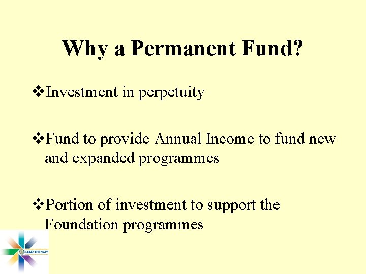 Why a Permanent Fund? v. Investment in perpetuity v. Fund to provide Annual Income