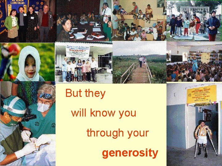 But they will know you through your generosity 