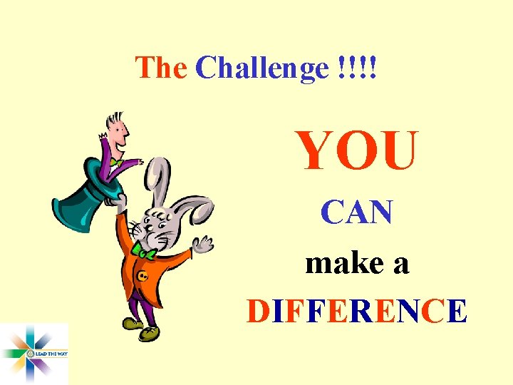 The Challenge !!!! YOU CAN make a DIFFERENCE 
