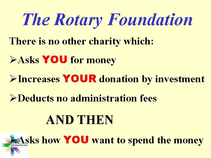 The Rotary Foundation There is no other charity which: ØAsks YOU for money ØIncreases