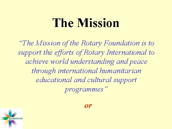 The Mission “The Mission of the Rotary Foundation is to support the efforts of