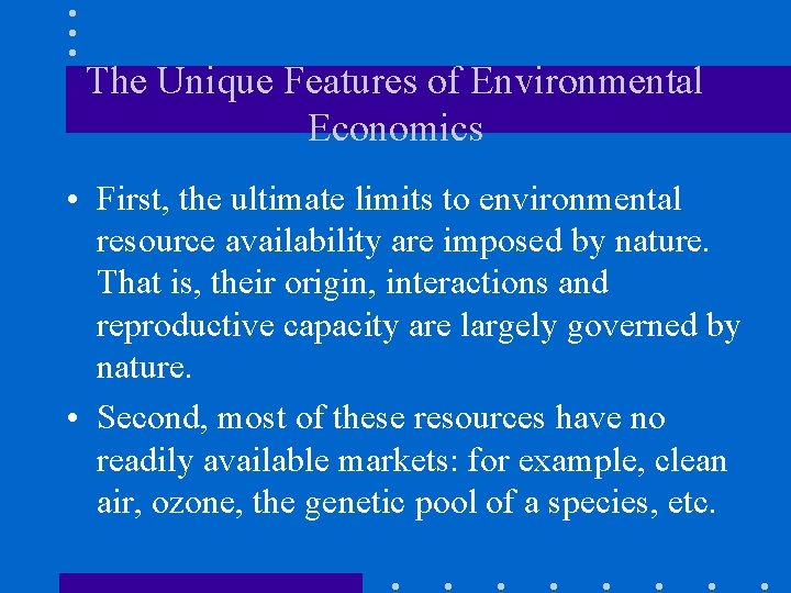 The Unique Features of Environmental Economics • First, the ultimate limits to environmental resource