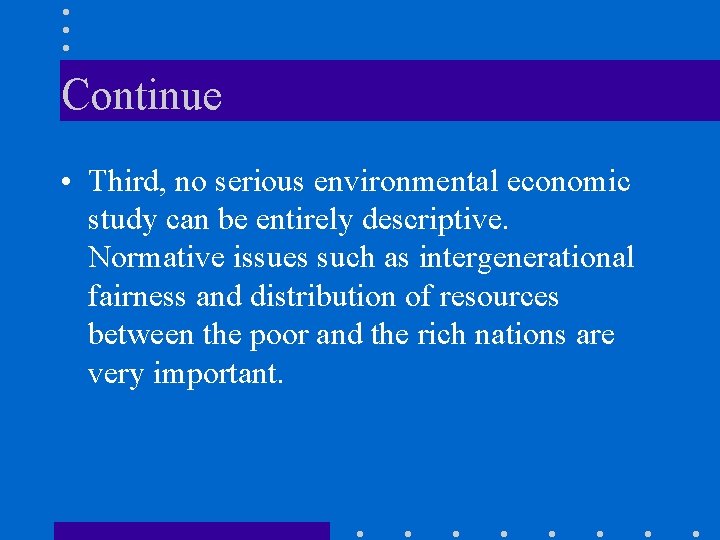 Continue • Third, no serious environmental economic study can be entirely descriptive. Normative issues