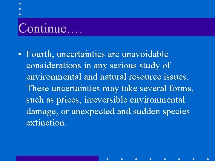 Continue…. • Fourth, uncertainties are unavoidable considerations in any serious study of environmental and