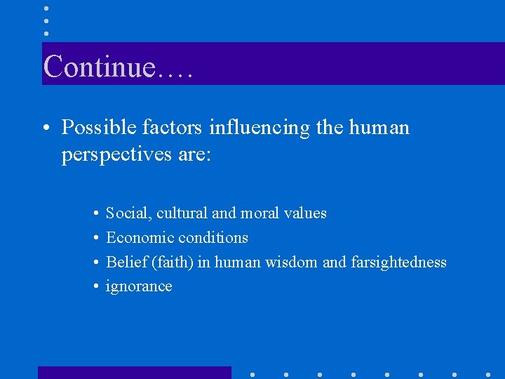 Continue…. • Possible factors influencing the human perspectives are: • • Social, cultural and