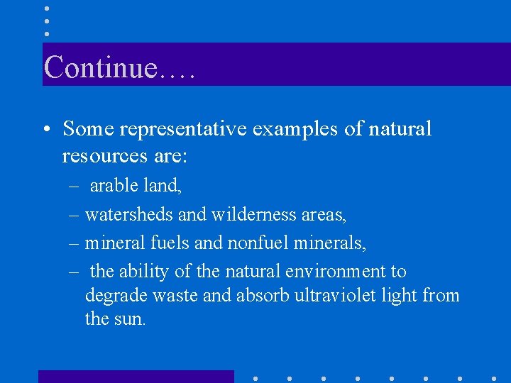 Continue…. • Some representative examples of natural resources are: – arable land, – watersheds