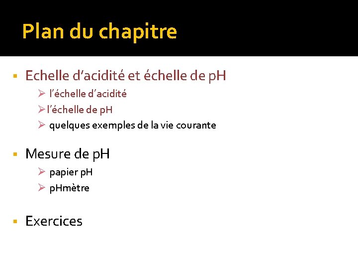 Plan du chapitre § Echelle d’acidité et échelle de p. H Ø l’échelle d’acidité