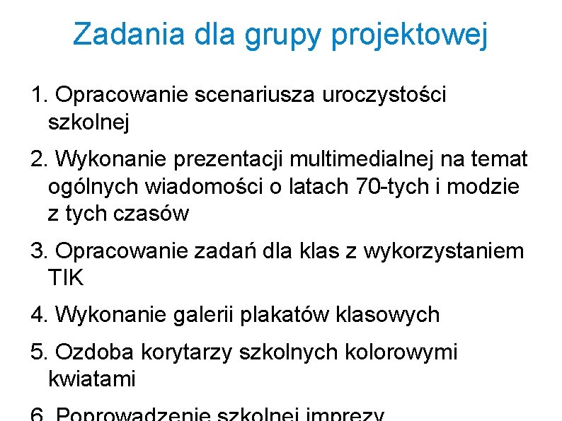 Zadania dla grupy projektowej 1. Opracowanie scenariusza uroczystości szkolnej 2. Wykonanie prezentacji multimedialnej na