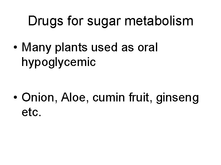 Drugs for sugar metabolism • Many plants used as oral hypoglycemic • Onion, Aloe,