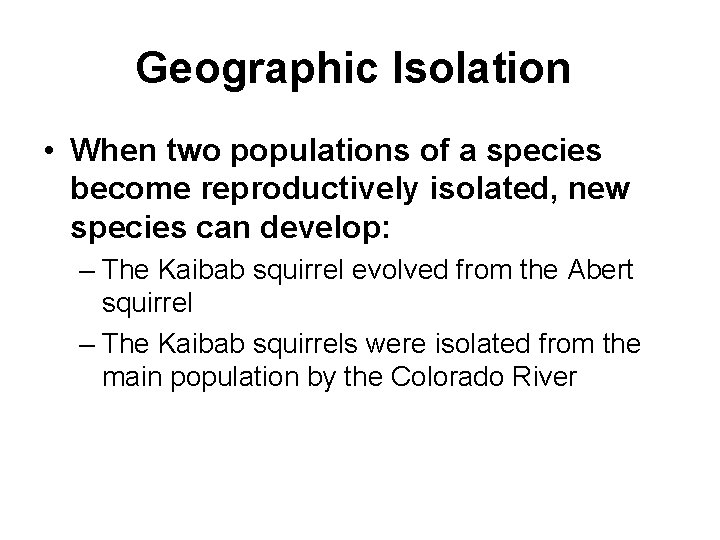 Geographic Isolation • When two populations of a species become reproductively isolated, new species