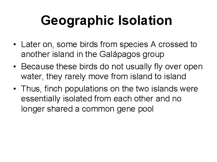 Geographic Isolation • Later on, some birds from species A crossed to another island