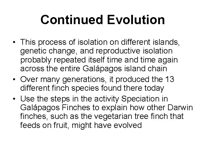 Continued Evolution • This process of isolation on different islands, genetic change, and reproductive