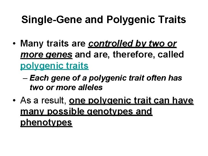 Single-Gene and Polygenic Traits • Many traits are controlled by two or more genes