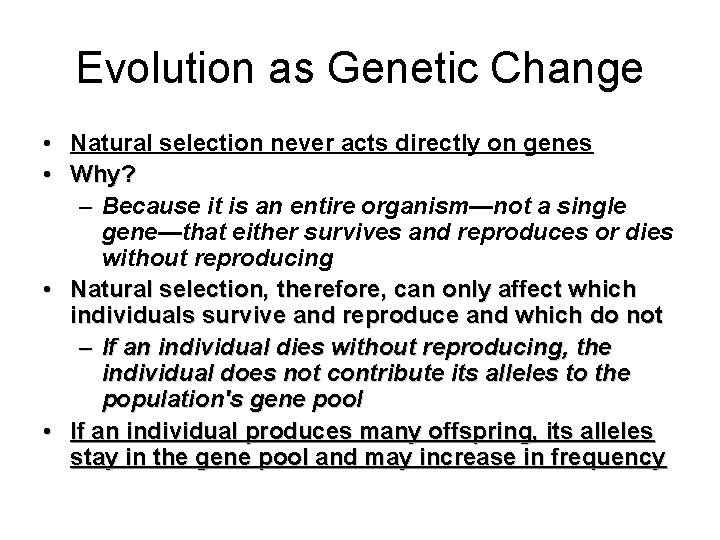 Evolution as Genetic Change • Natural selection never acts directly on genes • Why?