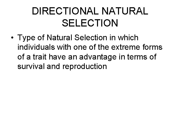 DIRECTIONAL NATURAL SELECTION • Type of Natural Selection in which individuals with one of