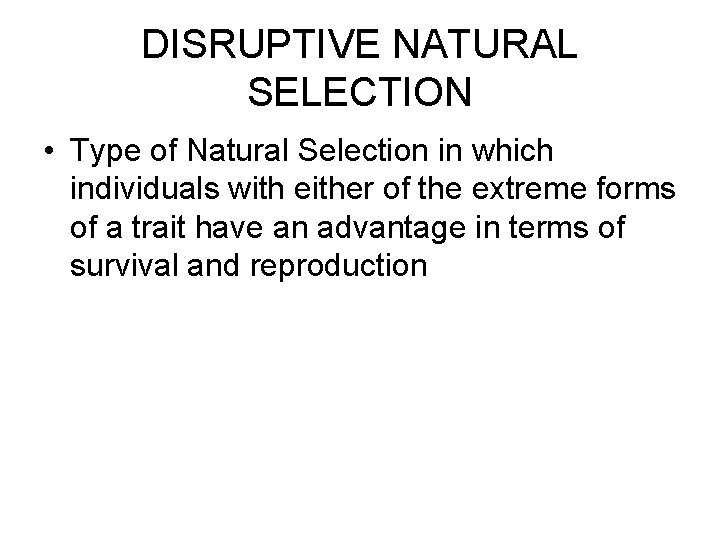 DISRUPTIVE NATURAL SELECTION • Type of Natural Selection in which individuals with either of